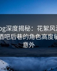 糖心vlog深度揭秘：花絮风波背后，明星在酒吧后巷的角色高度敏感令人意外