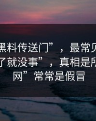 关于“黑料传送门”，最常见的误区是“删了就没事”，真相是所谓“官网”常常是假冒