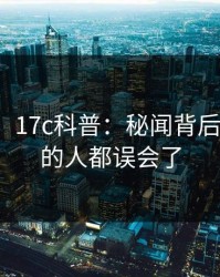 【速报】17c科普：秘闻背后最少99%的人都误会了