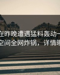 当事人在昨晚遭遇猛料轰动一时，秘语空间全网炸锅，详情曝光