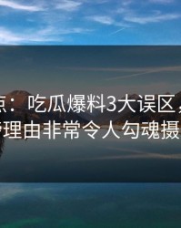 黑料盘点：吃瓜爆料3大误区，网红上榜理由非常令人勾魂摄魄