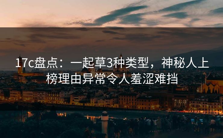 17c盘点:一起草3种类型,神秘人上榜理由异常令人羞涩难挡 17c盘点:一起草3种类型,神秘人上榜理由异常令人羞涩难挡